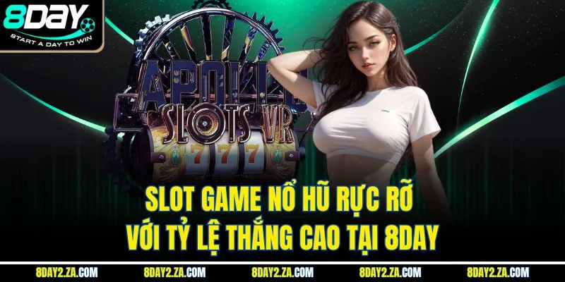 Slot game nổ hũ rực rỡ với tỷ lệ thắng cao tại 8DAY